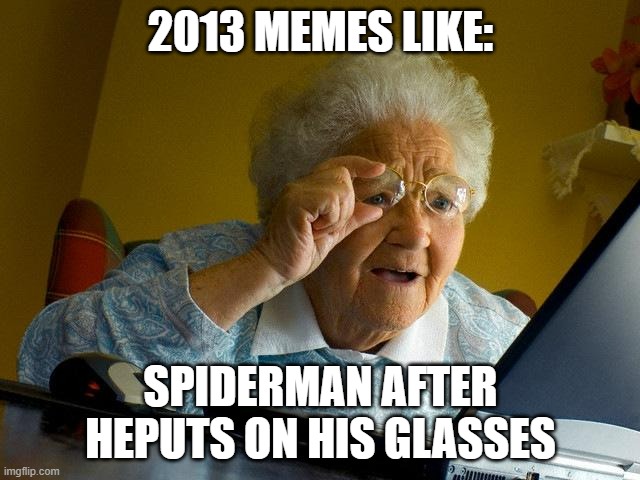 2013 | 2013 MEMES LIKE:; SPIDERMAN AFTER HEPUTS ON HIS GLASSES | image tagged in memes,grandma finds the internet | made w/ Imgflip meme maker