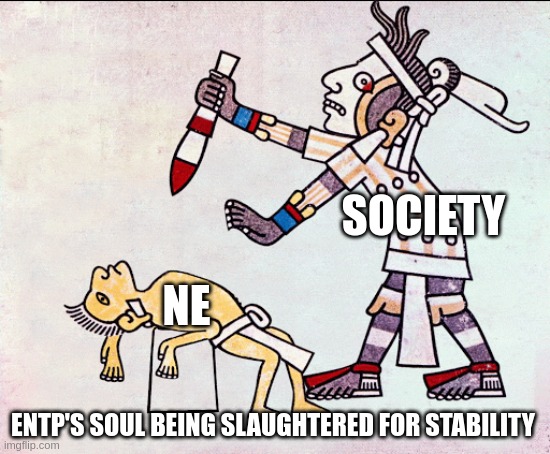 ENTP vs Society | SOCIETY; NE; ENTP'S SOUL BEING SLAUGHTERED FOR STABILITY | image tagged in human sacrifice,entp,mbti,myers briggs,personality | made w/ Imgflip meme maker