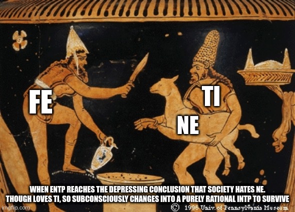 ENTP's Sacrifice | TI; FE; NE; WHEN ENTP REACHES THE DEPRESSING CONCLUSION THAT SOCIETY HATES NE.
THOUGH LOVES TI, SO SUBCONSCIOUSLY CHANGES INTO A PURELY RATIONAL INTP TO SURVIVE | image tagged in goat sacrifice,entp,personality,mbti,myers briggs | made w/ Imgflip meme maker