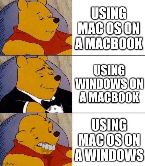 Best,Better, Blurst | USING MAC OS ON A MACBOOK; USING WINDOWS ON A MACBOOK; USING MAC OS ON A WINDOWS | image tagged in best better blurst | made w/ Imgflip meme maker