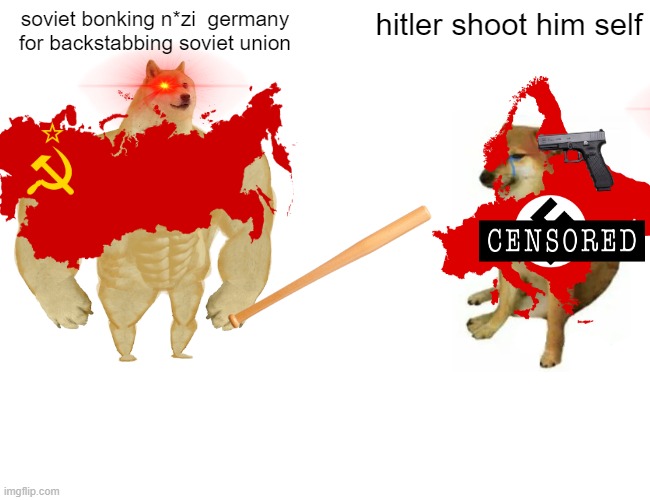Buff Doge vs. Cheems Meme | soviet bonking n*zi  germany for backstabbing soviet union; hitler shoot him self | image tagged in memes,buff doge vs cheems | made w/ Imgflip meme maker