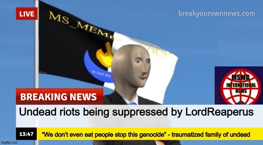MSMG News (OLD, DO NOT USE) | Undead riots being suppressed by LordReaperus; “We don’t even eat people stop this genocide” - traumatized family of undead | image tagged in msmg news | made w/ Imgflip meme maker