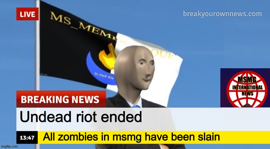 MSMG News (OLD, DO NOT USE) | Undead riot ended; All zombies in msmg have been slain | image tagged in msmg news | made w/ Imgflip meme maker