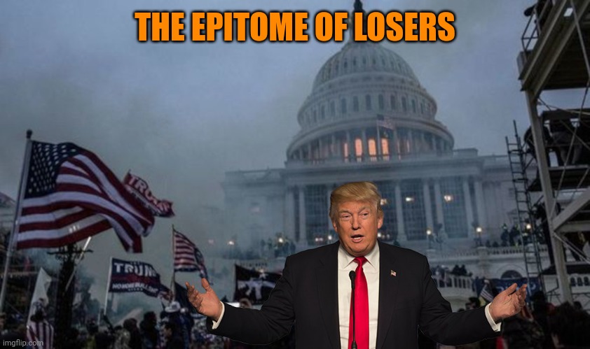 misconstrued coup | THE EPITOME OF LOSERS | image tagged in misconstrued coup | made w/ Imgflip meme maker
