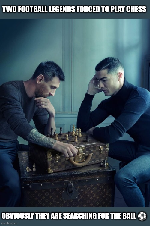 Ronaldo Messi Chess | TWO FOOTBALL LEGENDS FORCED TO PLAY CHESS; OBVIOUSLY THEY ARE SEARCHING FOR THE BALL ⚽ | image tagged in fifa e call of duty | made w/ Imgflip meme maker