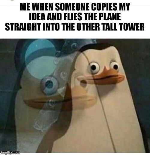 If you wanna die in style then be original | ME WHEN SOMEONE COPIES MY IDEA AND FLIES THE PLANE STRAIGHT INTO THE OTHER TALL TOWER | image tagged in madagascar meme,dark humor,911 | made w/ Imgflip meme maker