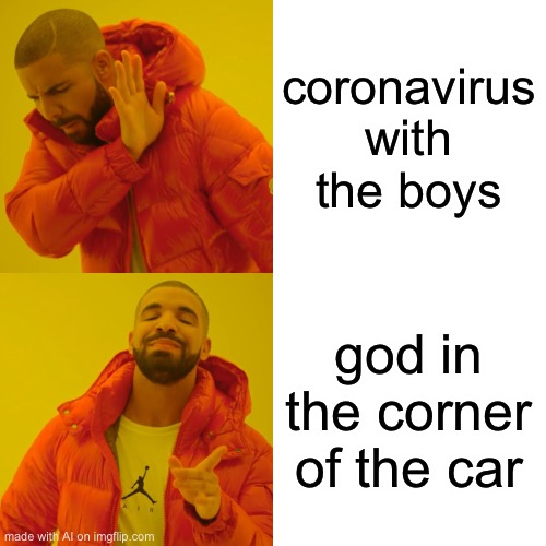 Drake Hotline Bling | coronavirus with the boys; god in the corner of the car | image tagged in memes,drake hotline bling | made w/ Imgflip meme maker