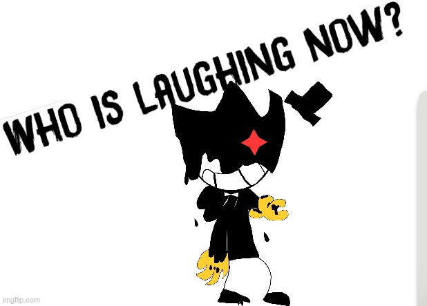 Who is laughing now, pal? (a return of a gift to cookie_official) | image tagged in batim | made w/ Imgflip meme maker
