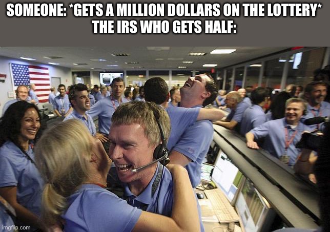NASA headquarter | SOMEONE: *GETS A MILLION DOLLARS ON THE LOTTERY*
THE IRS WHO GETS HALF: | image tagged in nasa headquarter,memes,irs,funny,taxes,lottery | made w/ Imgflip meme maker