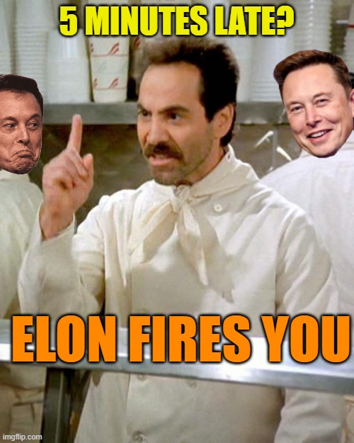 soup nazi | 5 MINUTES LATE? ELON FIRES YOU | image tagged in soup nazi | made w/ Imgflip meme maker