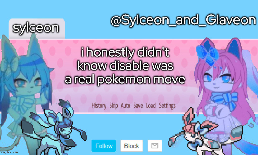 Sylceon_and_Glaveon 2.0 | i honestly didn't know disable was a real pokemon move | image tagged in sylceon_and_glaveon 2 0 | made w/ Imgflip meme maker