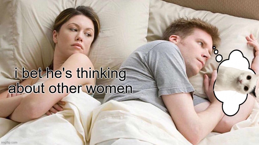 a unfunny meme i made | i bet he's thinking about other women | image tagged in memes,i bet he's thinking about other women | made w/ Imgflip meme maker