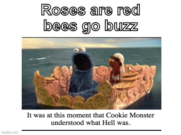 cookie monster finds out about hell |  Roses are red
bees go buzz | image tagged in cookie monster,hell,lol | made w/ Imgflip meme maker
