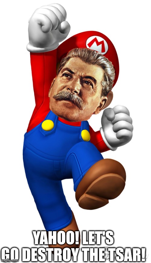 Super Joseph Stalin! | YAHOO! LET'S GO DESTROY THE TSAR! | image tagged in super mario,joseph stalin,mario,video games,gulag | made w/ Imgflip meme maker