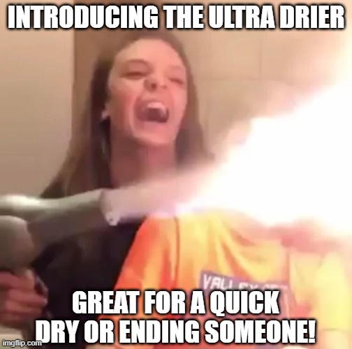 WTH? | INTRODUCING THE ULTRA DRIER; GREAT FOR A QUICK DRY OR ENDING SOMEONE! | image tagged in dark humor | made w/ Imgflip meme maker