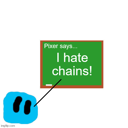 Pixer Says | I hate chains! | image tagged in pixer says | made w/ Imgflip meme maker