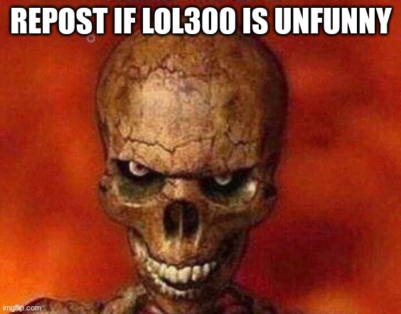 sketelon | REPOST IF LOL300 IS UNFUNNY | image tagged in sketelon | made w/ Imgflip meme maker