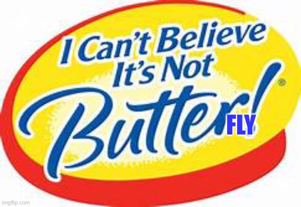 i can't believe it's not butter | FLY | image tagged in i can't believe it's not butter | made w/ Imgflip meme maker