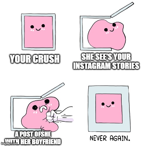 The crush that crash your heart | SHE SEE'S YOUR INSTAGRAM STORIES; YOUR CRUSH; A POST OFSHE WITH HER BOYFRIEND | image tagged in pink blob in the box,crush,no girlfriend,sadness | made w/ Imgflip meme maker