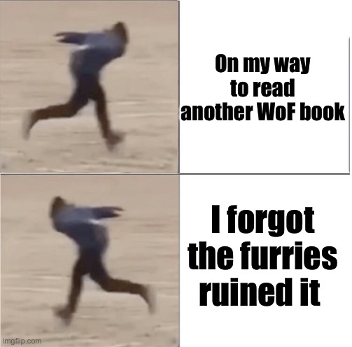 STOP POSTING ABOUT [scalies] I’m tired of seeing it! |  On my way to read another WoF book; I forgot the furries ruined it | image tagged in naruto runner drake flipped,anti furry,based,wings of fire,how could this happen to me,funny | made w/ Imgflip meme maker