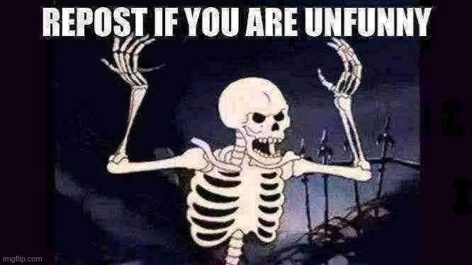 repost if you are unfunny | REPOST IF YOU ARE UNFUNNY | made w/ Imgflip meme maker