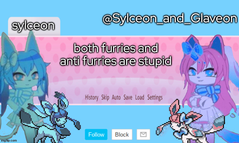 Sylceon_and_Glaveon 2.0 | both furries and anti furries are stupid | image tagged in sylceon_and_glaveon 2 0 | made w/ Imgflip meme maker