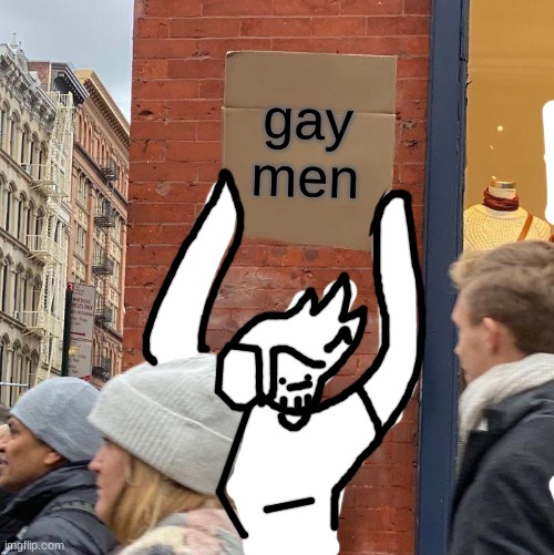 gay men | image tagged in memes,guy holding cardboard sign | made w/ Imgflip meme maker