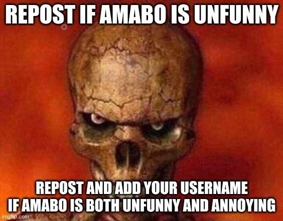 sketelon | REPOST IF AMABO IS UNFUNNY; REPOST AND ADD YOUR USERNAME IF AMABO IS BOTH UNFUNNY AND ANNOYING | image tagged in sketelon | made w/ Imgflip meme maker