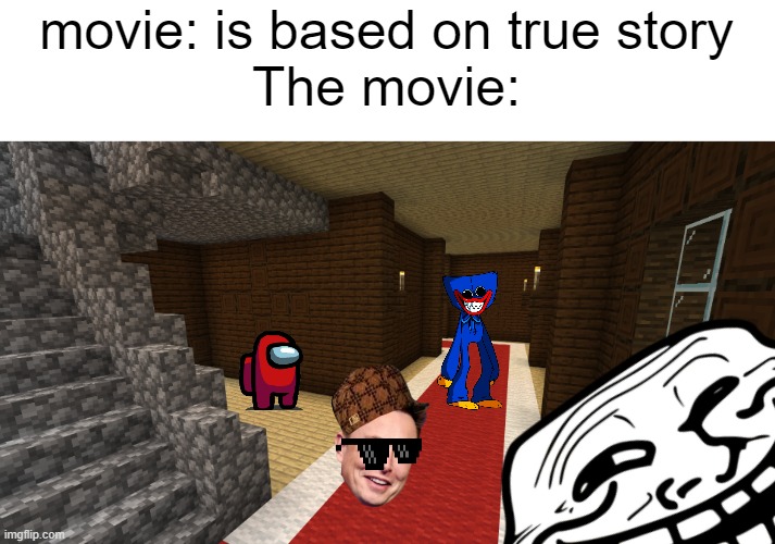 Its true tho | movie: is based on true story
The movie: | image tagged in minecraft woodland mansion | made w/ Imgflip meme maker