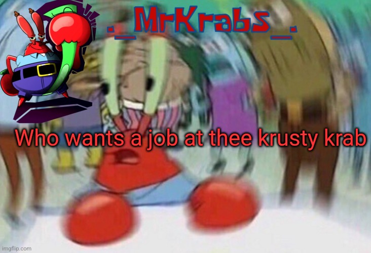 Me first announcement template | Who wants a job at thee krusty krab | image tagged in me first announcement template | made w/ Imgflip meme maker