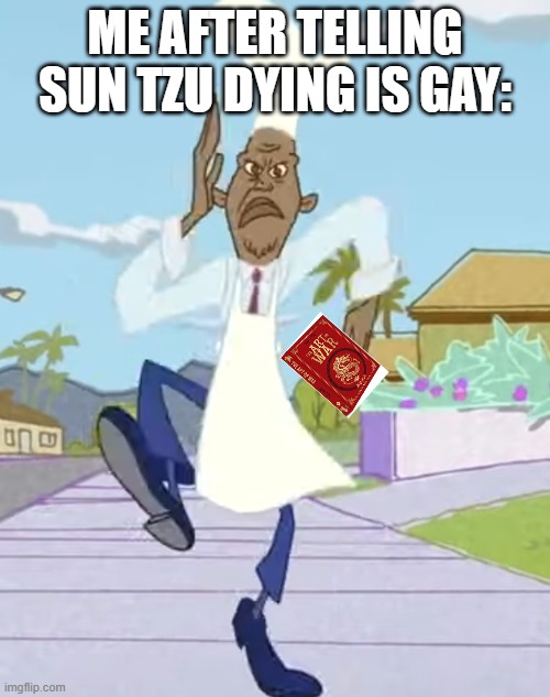 ruh roh | ME AFTER TELLING SUN TZU DYING IS GAY: | image tagged in oscar proud running | made w/ Imgflip meme maker