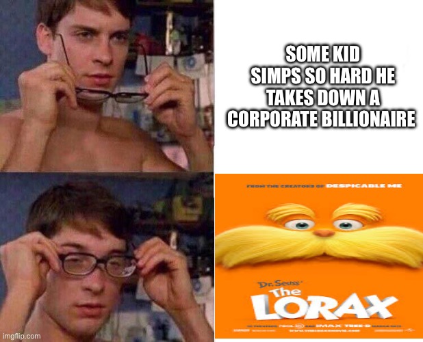 Let it grow | SOME KID SIMPS SO HARD HE TAKES DOWN A CORPORATE BILLIONAIRE | image tagged in spiderman glasses | made w/ Imgflip meme maker
