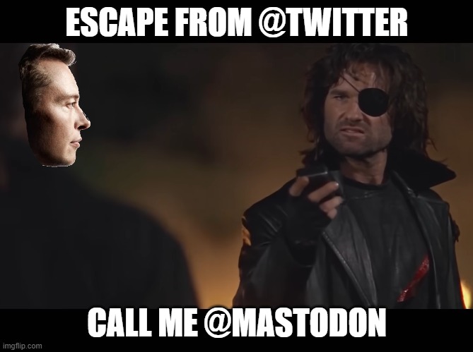 Escape from Twitter | ESCAPE FROM @TWITTER; CALL ME @MASTODON | image tagged in twitter,mastodon,plissken | made w/ Imgflip meme maker