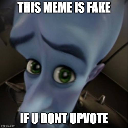 Megamind peeking | THIS MEME IS FAKE; IF U DONT UPVOTE | image tagged in megamind peeking | made w/ Imgflip meme maker