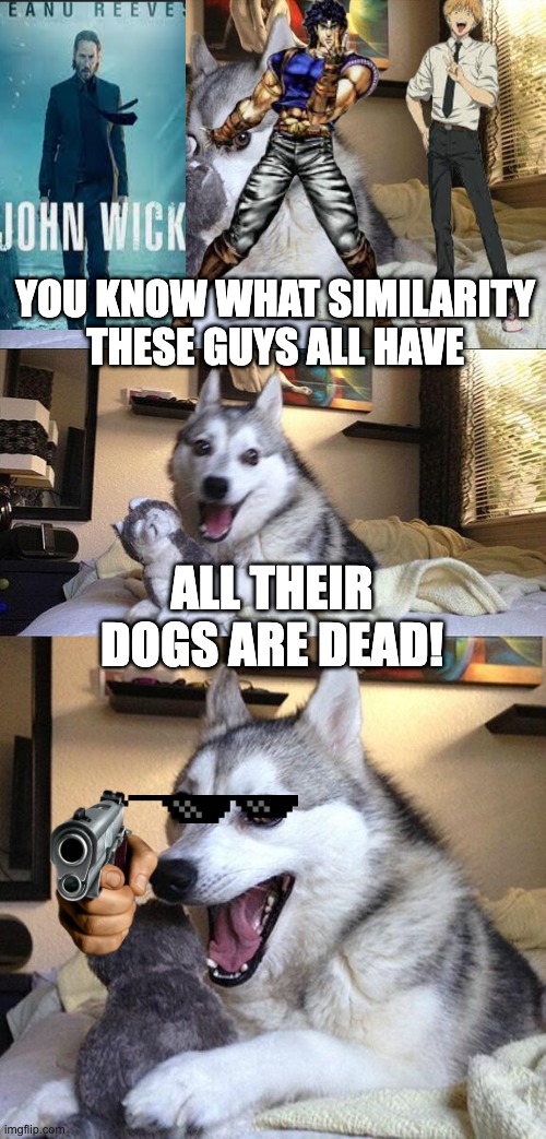 Huskey Dog Laugh | YOU KNOW WHAT SIMILARITY THESE GUYS ALL HAVE; ALL THEIR DOGS ARE DEAD! | image tagged in huskey dog laugh | made w/ Imgflip meme maker