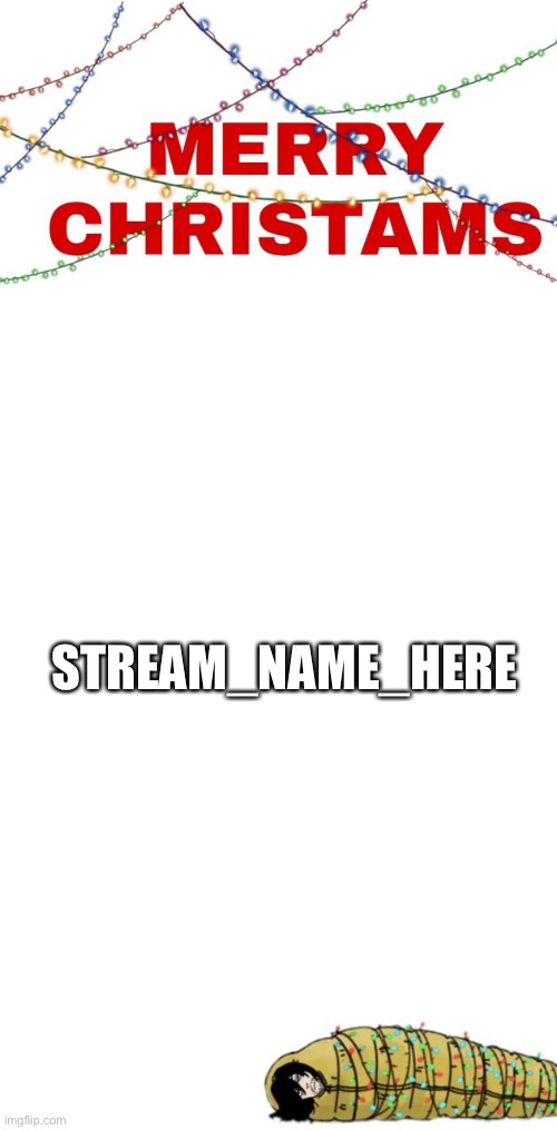 STREAM_NAME_HERE | made w/ Imgflip meme maker