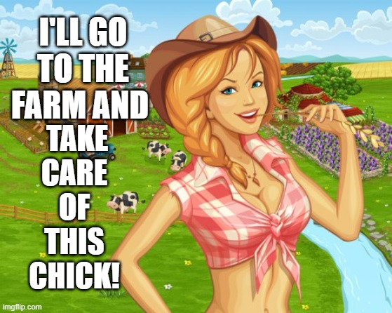 I'LL GO TO THE FARM AND TAKE CARE OF THIS CHICK! | made w/ Imgflip meme maker