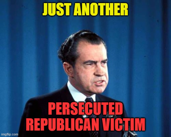 richard nixon is tired of talking about watergate | JUST ANOTHER PERSECUTED REPUBLICAN VICTIM | image tagged in richard nixon is tired of talking about watergate | made w/ Imgflip meme maker