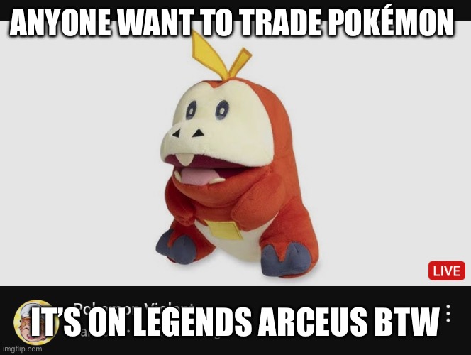 ANYONE WANT TO TRADE POKÉMON; IT’S ON LEGENDS ARCEUS BTW | made w/ Imgflip meme maker