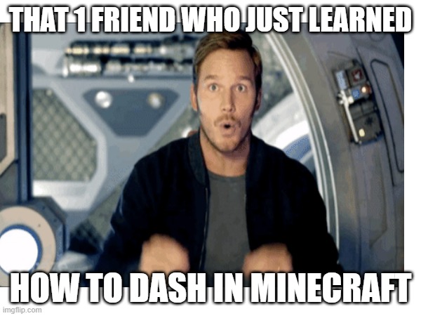 THAT 1 FRIEND WHO JUST LEARNED; HOW TO DASH IN MINECRAFT | image tagged in funny memes | made w/ Imgflip meme maker