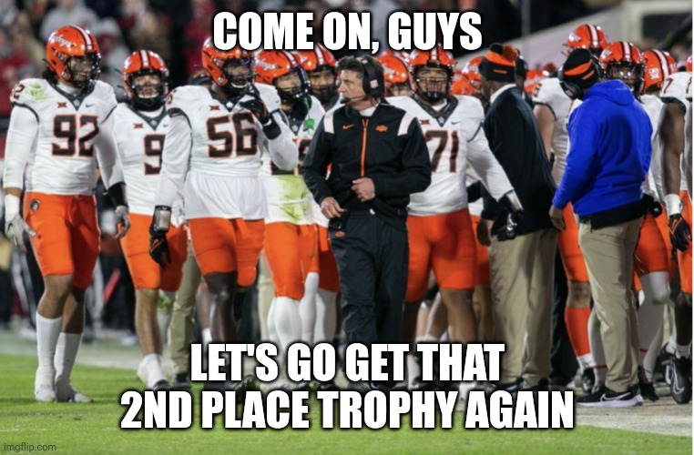 Bedlam Runner-Up Again | COME ON, GUYS; LET'S GO GET THAT 2ND PLACE TROPHY AGAIN | image tagged in college football | made w/ Imgflip meme maker
