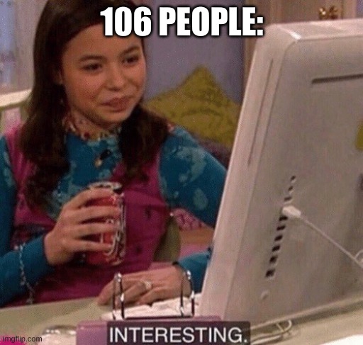 iCarly Interesting | 106 PEOPLE: | image tagged in icarly interesting | made w/ Imgflip meme maker