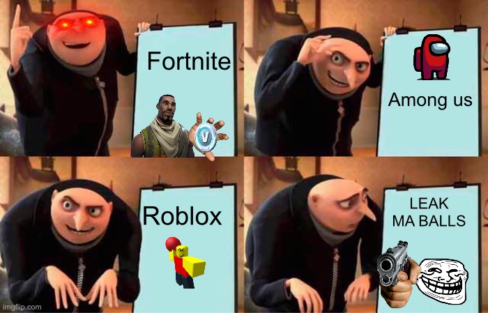 Gru's Plan Meme | Fortnite; Among us; Roblox; LEAK MA BALLS | image tagged in memes,gru's plan | made w/ Imgflip meme maker