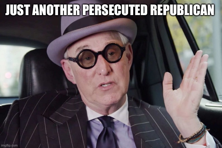 Roger Stone convict | JUST ANOTHER PERSECUTED REPUBLICAN | image tagged in roger stone convict | made w/ Imgflip meme maker