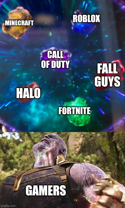 Gamers have the power | ROBLOX; MINECRAFT; CALL OF DUTY; FALL GUYS; HALO; FORTNITE; GAMERS | image tagged in thanos infinity stones | made w/ Imgflip meme maker