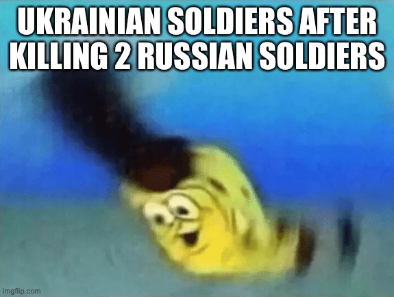 PIONEER | UKRAINIAN SOLDIERS AFTER KILLING 2 RUSSIAN SOLDIERS | image tagged in pioneer | made w/ Imgflip meme maker