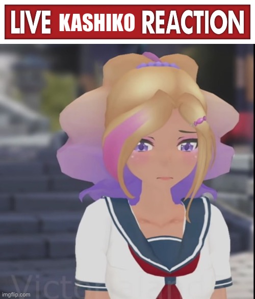 KASHIKO | image tagged in live x reaction | made w/ Imgflip meme maker