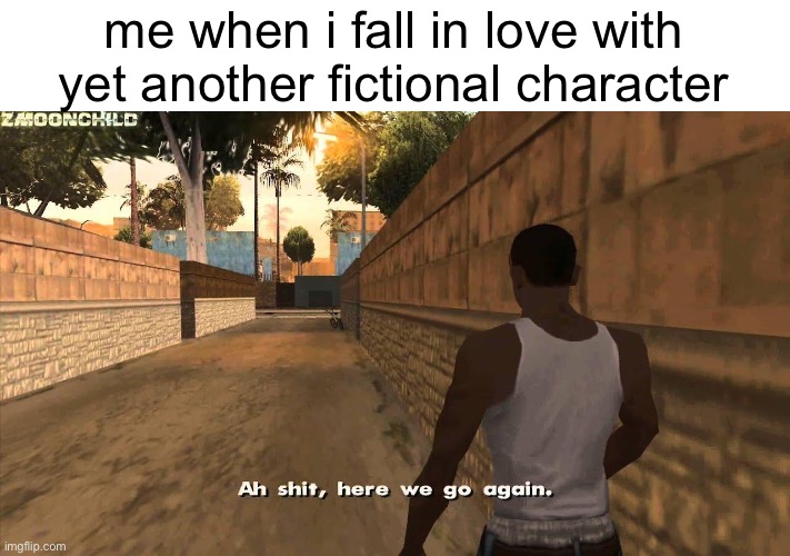 not again | me when i fall in love with yet another fictional character | image tagged in here we go again,memes,fictional characters,books | made w/ Imgflip meme maker