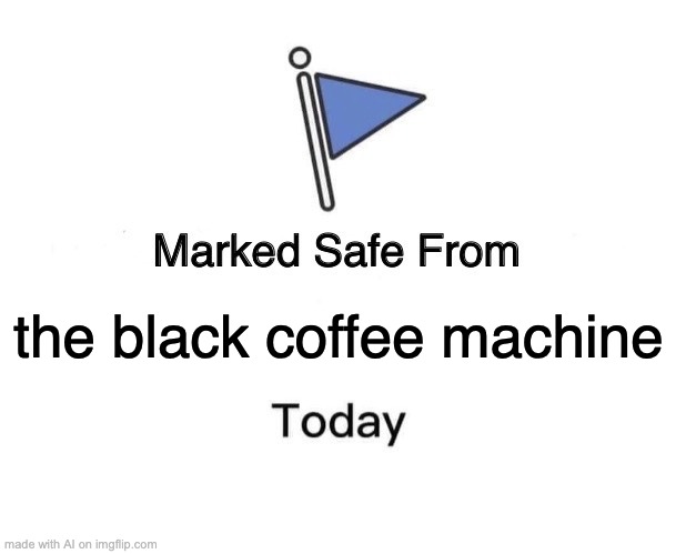 idk if this is supposed to be racist towards black coffee machines but i just felt like posting ai memes | the black coffee machine | image tagged in memes,marked safe from,ai generated,uhhhhhhh | made w/ Imgflip meme maker