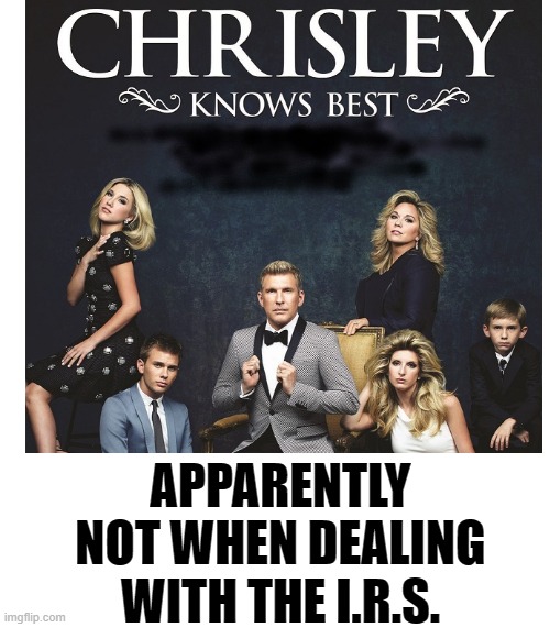 CHRISLEY...OOPS! | APPARENTLY NOT WHEN DEALING; WITH THE I.R.S. | image tagged in funny | made w/ Imgflip meme maker